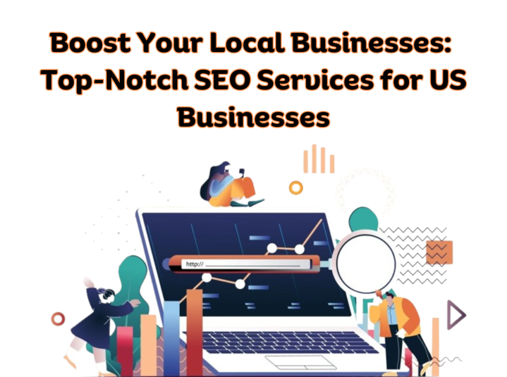 Boost Your Local Businesses: Top-Notch SEO Services for US Businesses