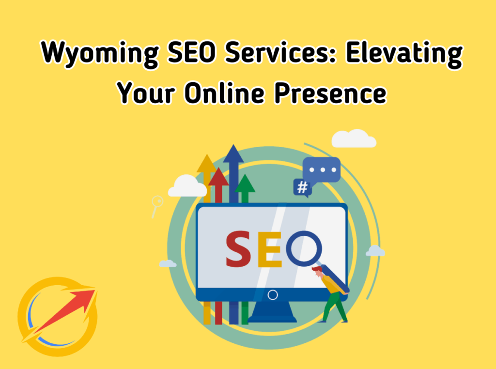 Wyoming SEO Services: Navigating Wyoming’s Online Terrain with Precision
